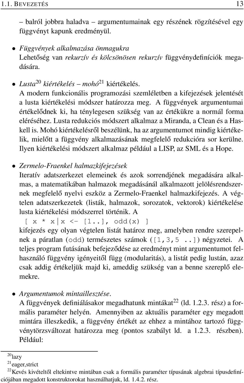 A modern funkcionális programozási szemléletben a kifejezések jelentését a lusta kiértékelési módszer határozza meg.