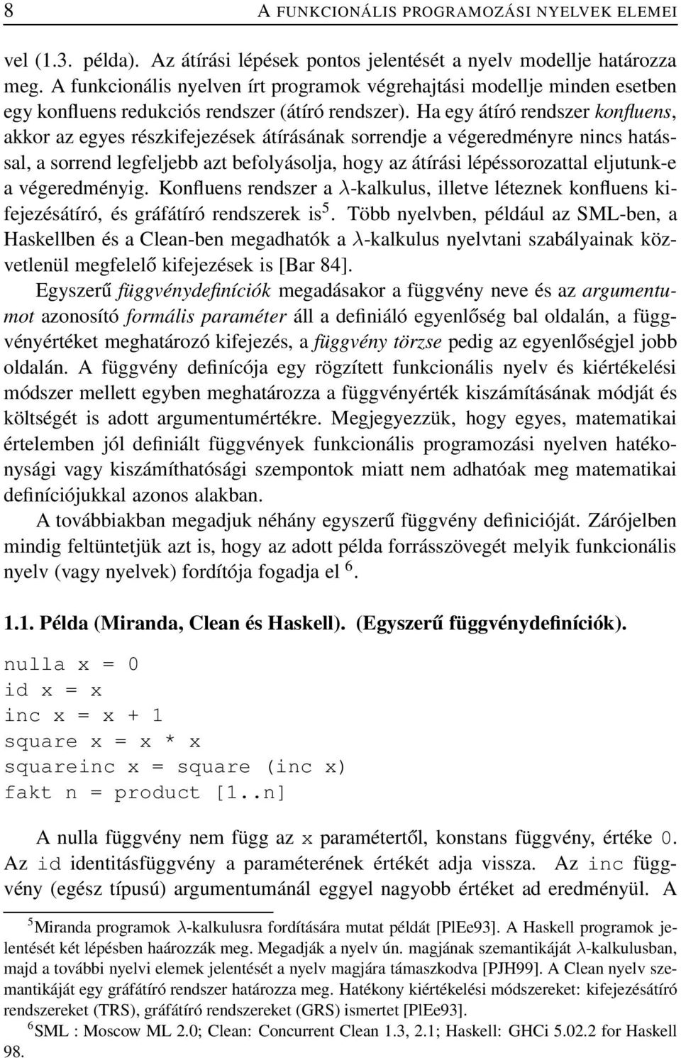Ha egy átíró rendszer konfluens, akkor az egyes részkifejezések átírásának sorrendje a végeredményre nincs hatással, a sorrend legfeljebb azt befolyásolja, hogy az átírási lépéssorozattal eljutunk-e