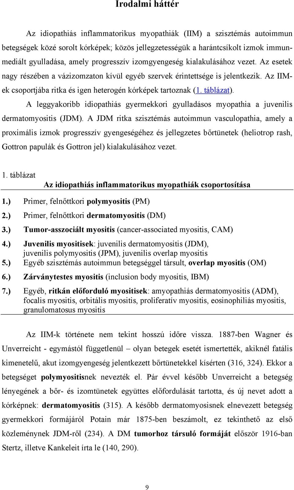 Az IIMek csoportjába ritka és igen heterogén kórképek tartoznak (1. táblázat). A leggyakoribb idiopathiás gyermekkori gyulladásos myopathia a juvenilis dermatomyositis (JDM).