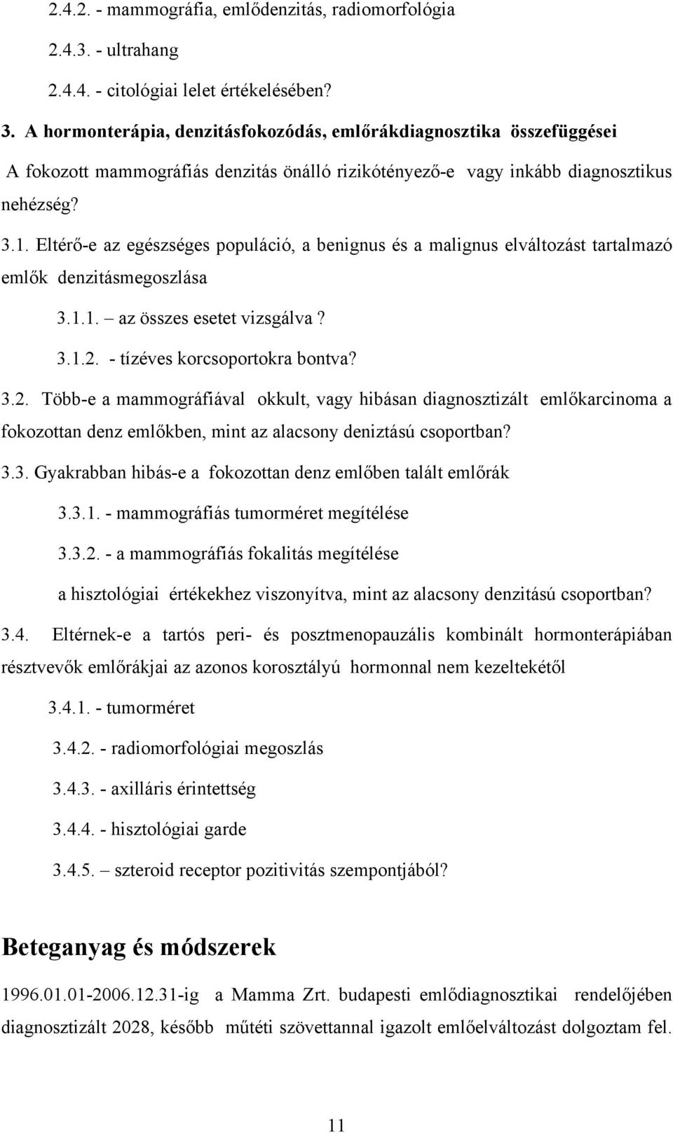 Eltérő-e az egészséges populáció, a benignus és a malignus elváltozást tartalmazó emlők denzitásmegoszlása 3.1.1. az összes esetet vizsgálva? 3.1.2.