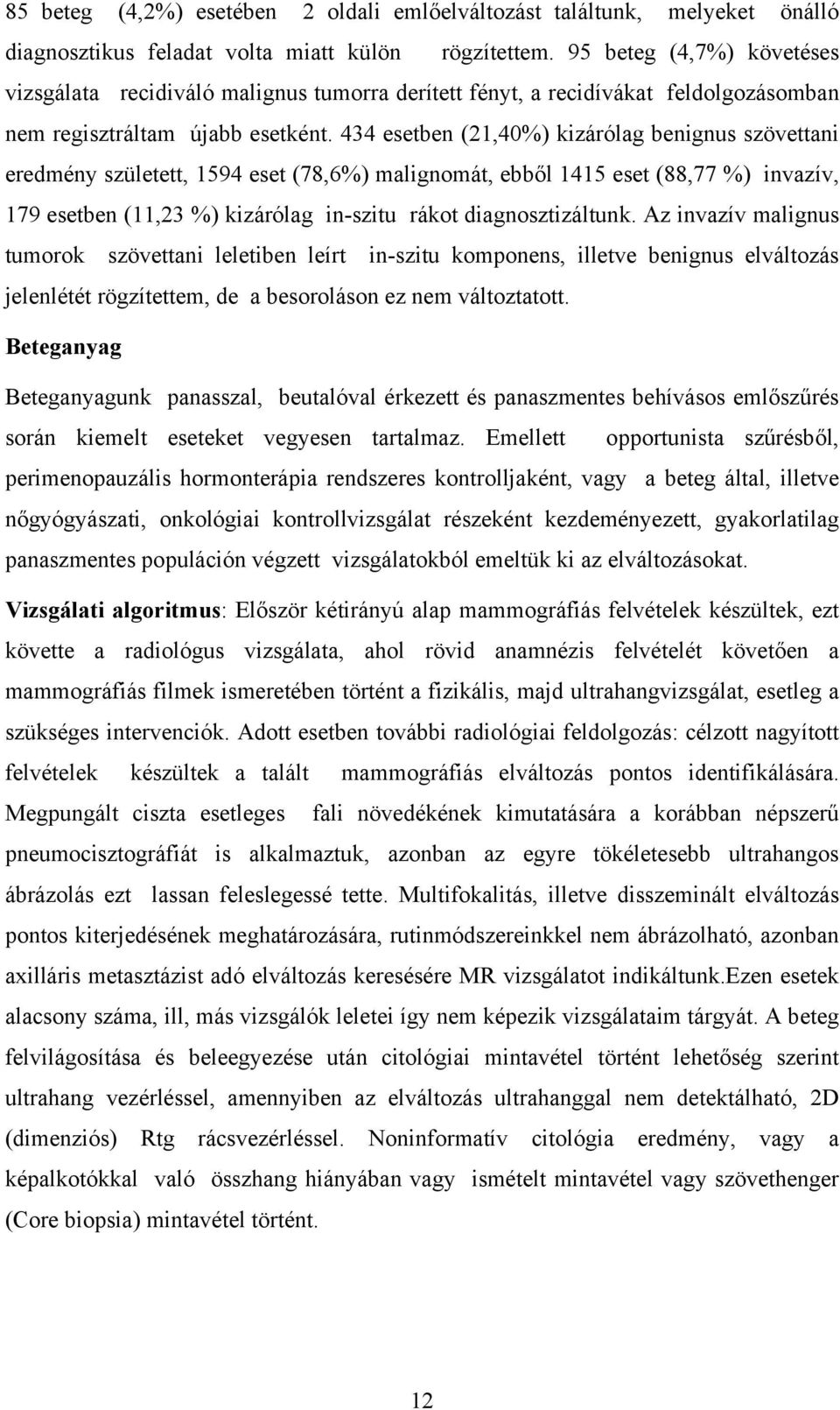 434 esetben (21,40%) kizárólag benignus szövettani eredmény született, 1594 eset (78,6%) malignomát, ebből 1415 eset (88,77 %) invazív, 179 esetben (11,23 %) kizárólag in-szitu rákot