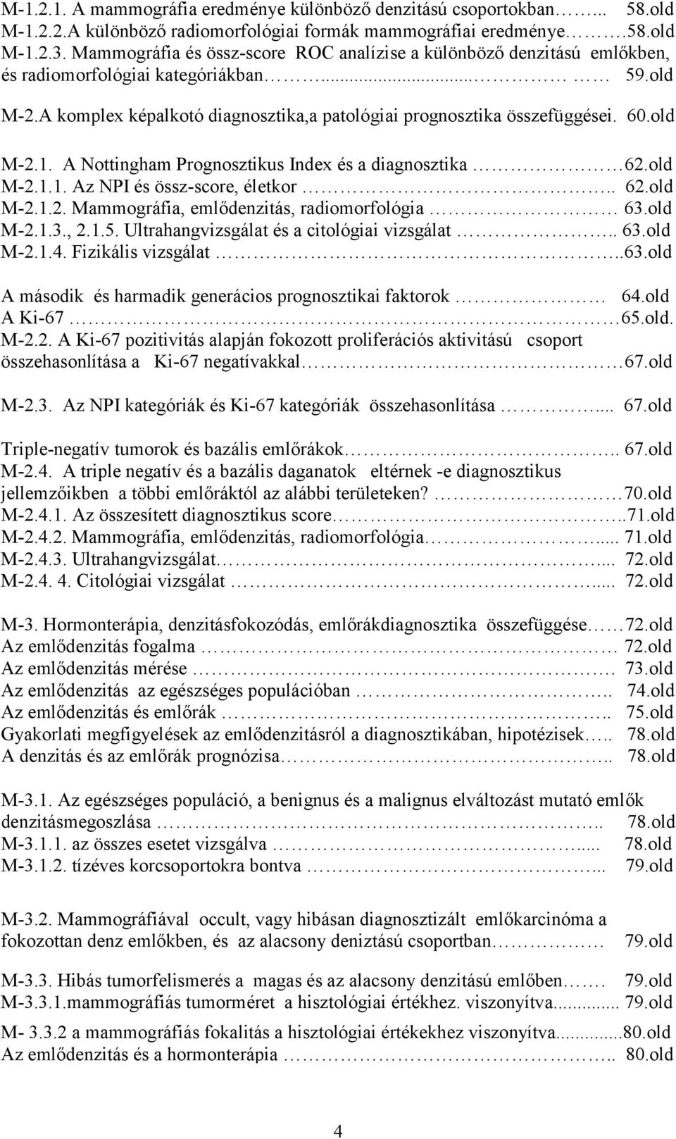 old M-2.1. A Nottingham Prognosztikus Index és a diagnosztika 62.old M-2.1.1. Az NPI és össz-score, életkor.. 62.old M-2.1.2. Mammográfia, emlődenzitás, radiomorfológia 63.old M-2.1.3., 2.1.5.