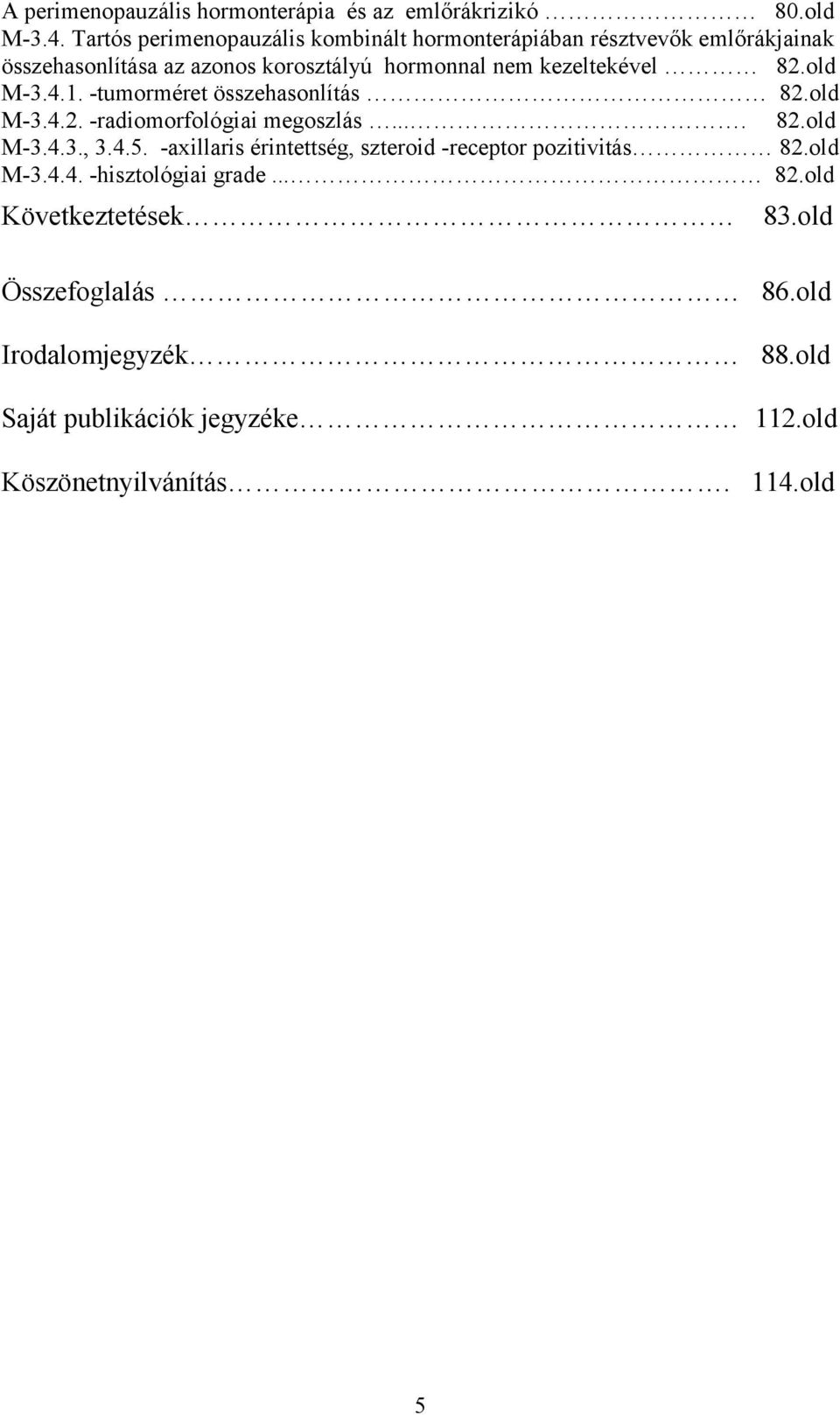 kezeltekével 82.old M-3.4.1. -tumorméret összehasonlítás 82.old M-3.4.2. -radiomorfológiai megoszlás.... 82.old M-3.4.3., 3.4.5.
