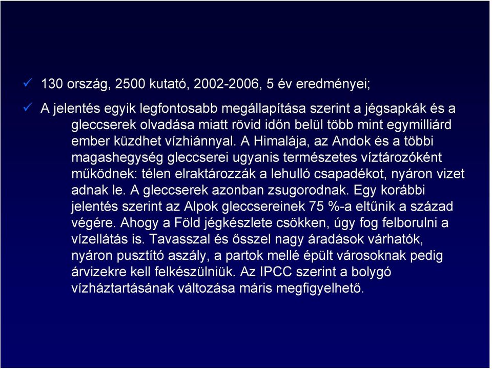 A gleccserek azonban zsugorodnak. Egy korábbi jelentés szerint az Alpok gleccsereinek 75 %-a eltűnik a század végére. Ahogy a Föld jégkészlete csökken, úgy fog felborulni a vízellátás is.
