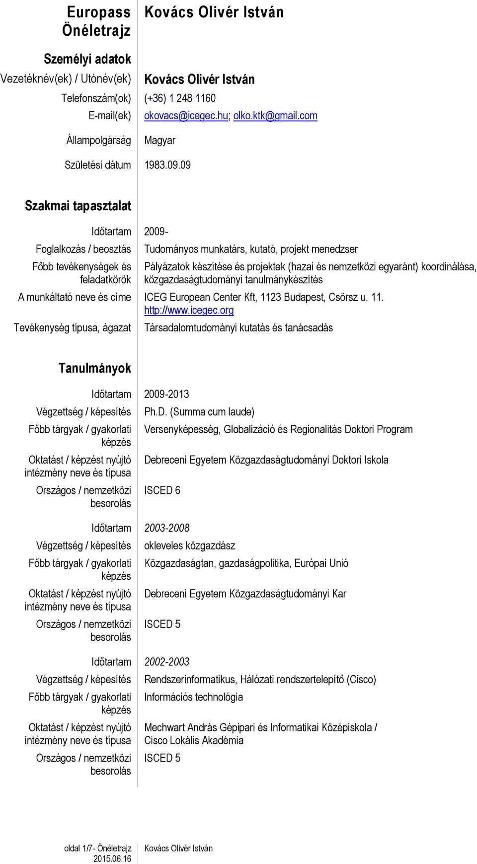 09 Szakmai tapasztalat Időtartam 2009- Foglalkozás / beosztás Főbb tevékenységek és feladatkörök Tudományos munkatárs, kutató, projekt menedzser Pályázatok készítése és projektek (hazai és nemzetközi