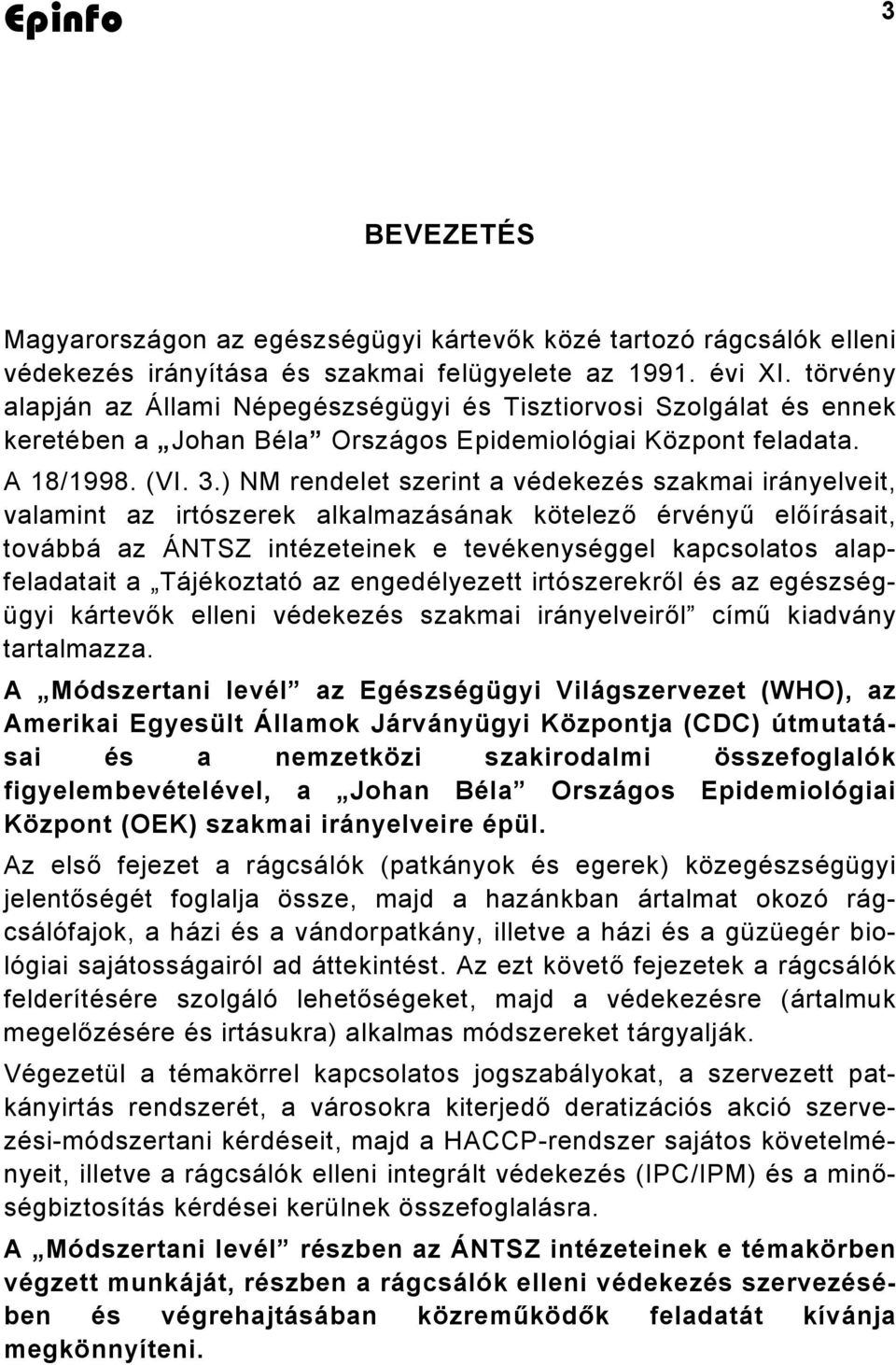 ) NM rendelet szerint a védekezés szakmai irányelveit, valamint az irtószerek alkalmazásának kötelező érvényű előírásait, továbbá az ÁNTSZ intézeteinek e tevékenységgel kapcsolatos alapfeladatait a