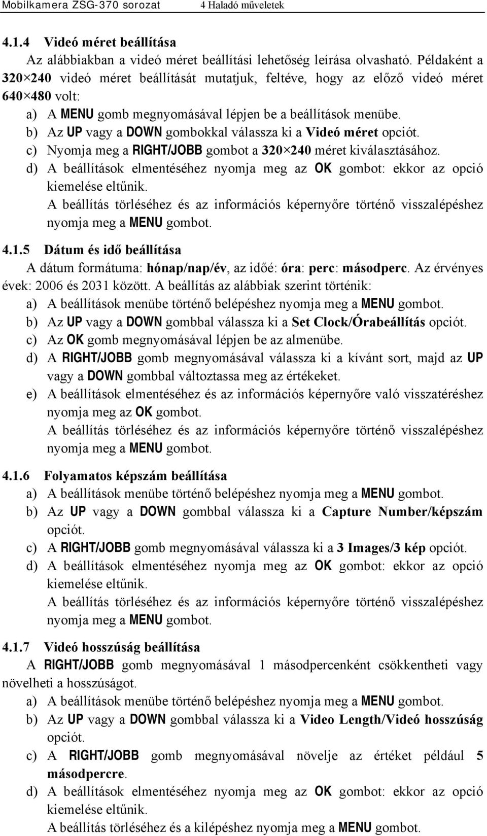 b) Az UP vagy a DOWN gombokkal válassza ki a Videó méret opciót. c) Nyomja meg a RIGHT/JOBB gombot a 320 240 méret kiválasztásához.