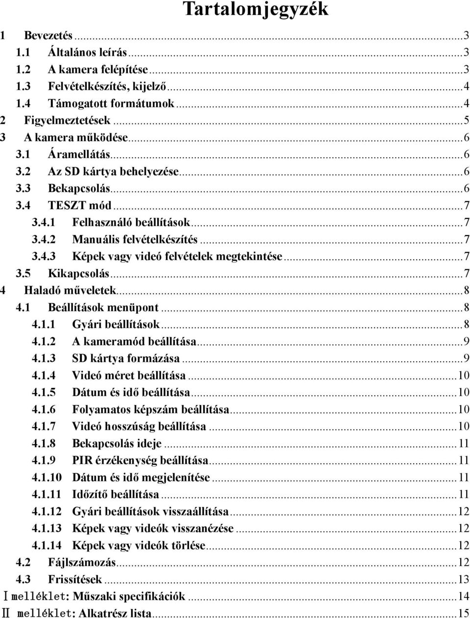 .. 7 3.5 Kikapcsolás... 7 4 Haladó műveletek... 8 4.1 Beállítások menüpont... 8 4.1.1 Gyári beállítások... 8 4.1.2 A kameramód beállítása... 9 4.1.3 SD kártya formázása... 9 4.1.4 Videó méret beállítása.