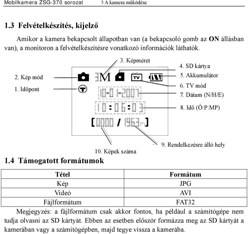 információk láthatók. 2. Kép mód 1. mode Időpont 3. Képméret 4. SD kártya 5. Akkumulátor 6. TV mód 7. Dátum (N/H/É) 8. Idő (Ó:P:MP) 1.4 Támogatott formátumok 10.