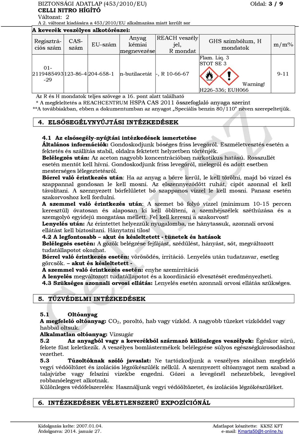 pont alatt található * A megfeleltetés a REACHCENTRUM HSPA CAS 2011 összefoglaló anyaga szerint **A továbbiakban, ebben a dokumentumban az anyagot Speciális benzin 80/110 néven szerepeltetjük. 4.