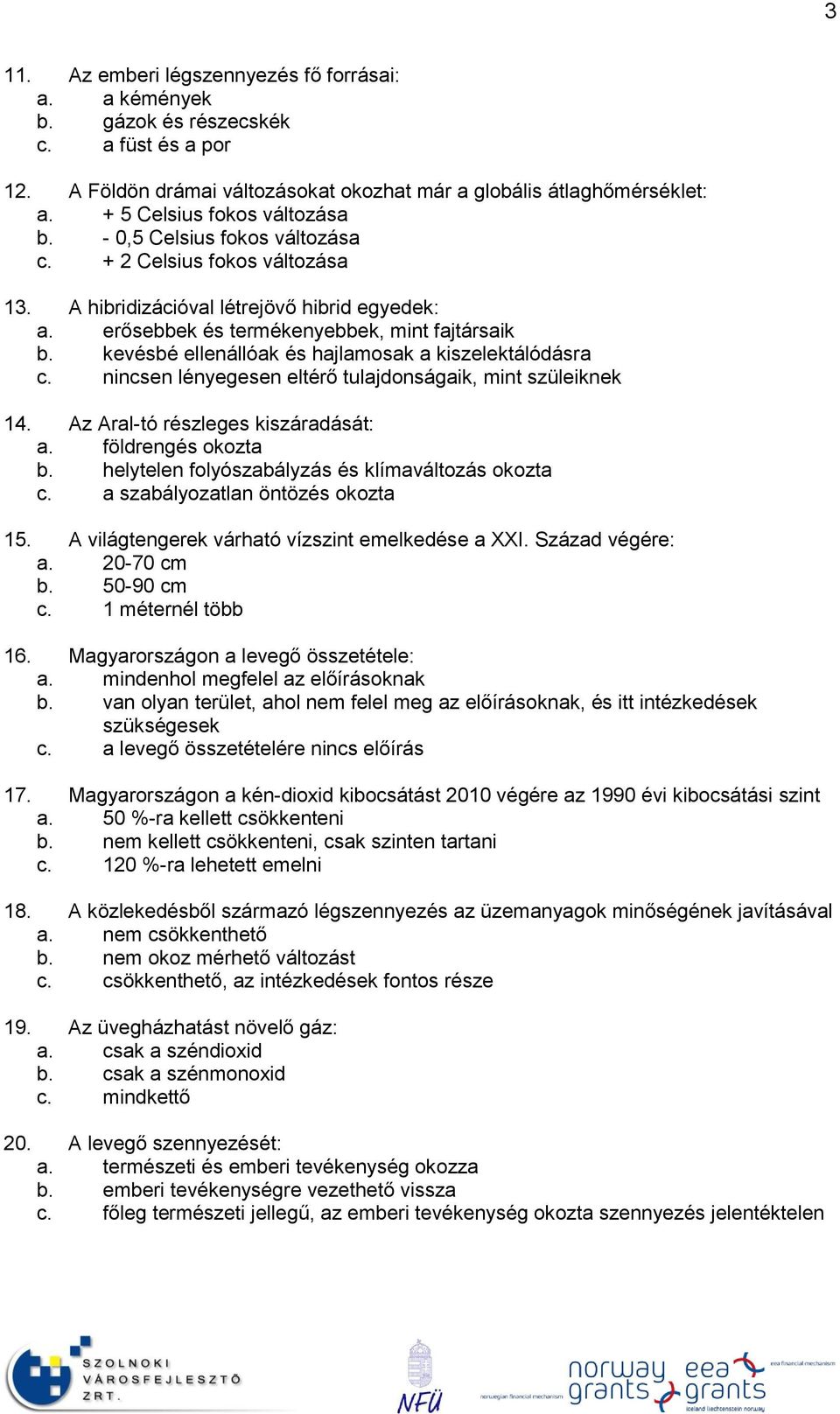 kevésbé ellenállóak és hajlamosak a kiszelektálódásra c. nincsen lényegesen eltérő tulajdonságaik, mint szüleiknek 14. Az Aral-tó részleges kiszáradását: a. földrengés okozta b.