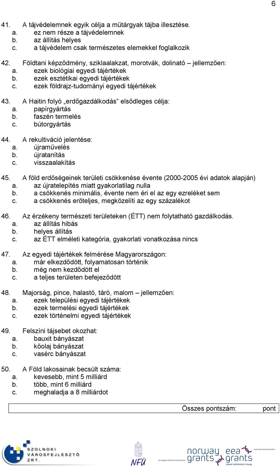 A Haitin folyó erdőgazdálkodás elsődleges célja: a. papírgyártás b. faszén termelés c. bútorgyártás 44. A rekultiváció jelentése: a. újraművelés b. újratanítás c. visszaalakítás 45.