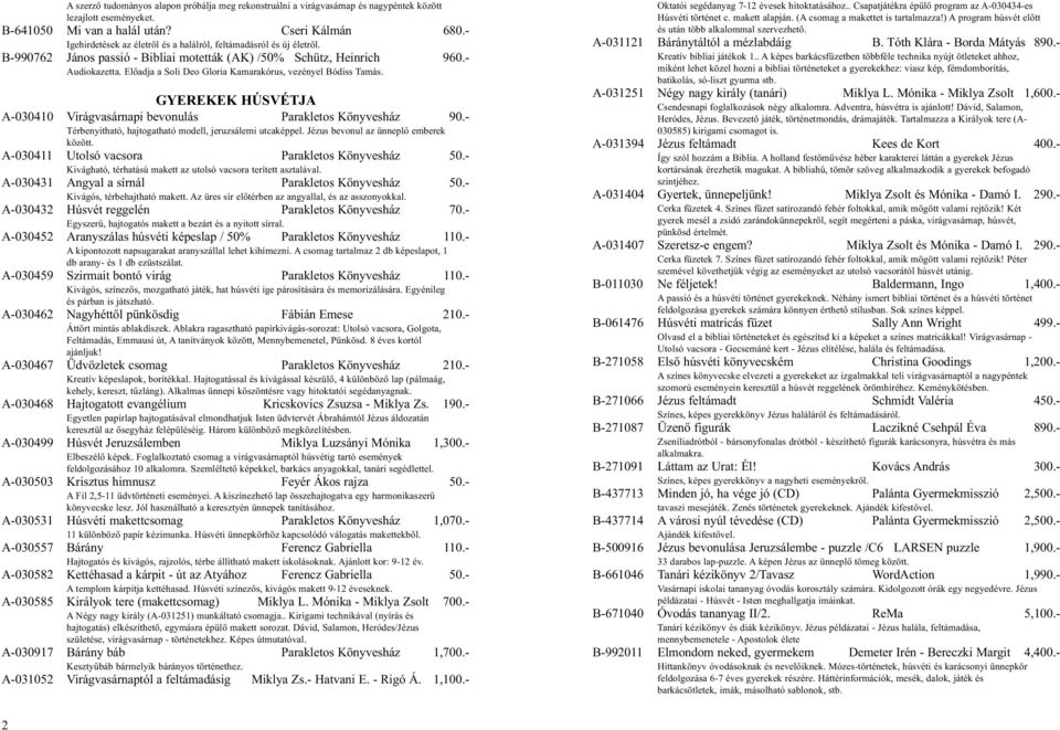 Előadja a Soli Deo Gloria Kamarakórus, vezényel Bódiss Tamás. GYEREKEK HÚSVÉTJA A-030410 Virágvasárnapi bevonulás Parakletos Könyvesház 90.- Térbenyitható, hajtogatható modell, jeruzsálemi utcaképpel.