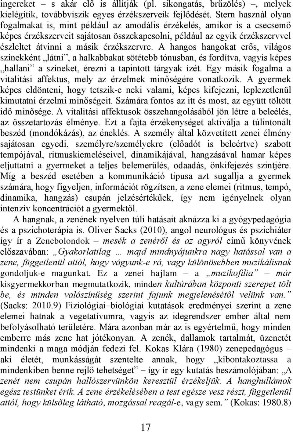 érzékszervre. A hangos hangokat erős, világos színekként látni, a halkabbakat sötétebb tónusban, és fordítva, vagyis képes hallani a színeket, érezni a tapintott tárgyak ízét.