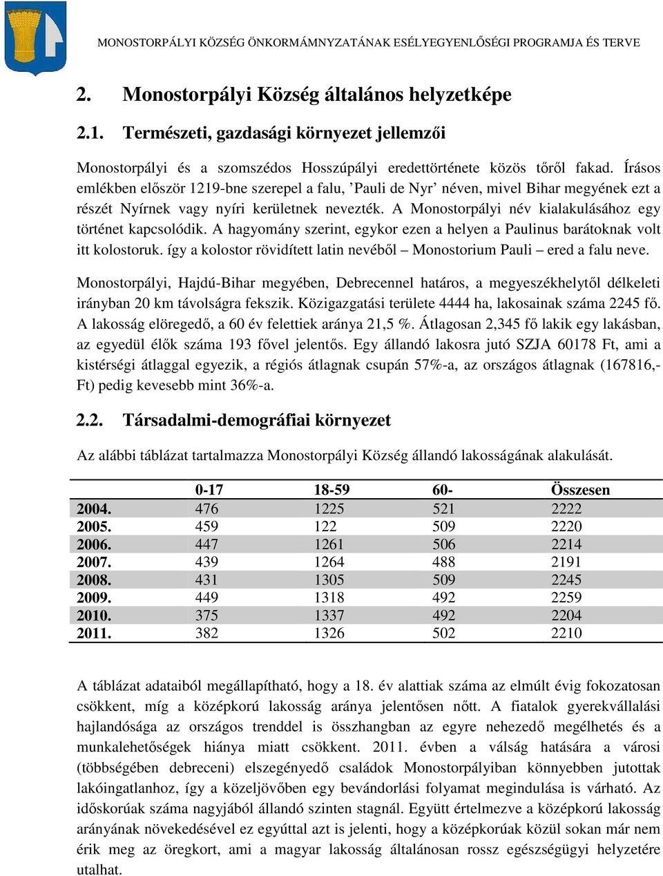 A Monostorpályi név kialakulásához egy történet kapcsolódik. A hagyomány szerint, egykor ezen a helyen a Paulinus barátoknak volt itt kolostoruk.