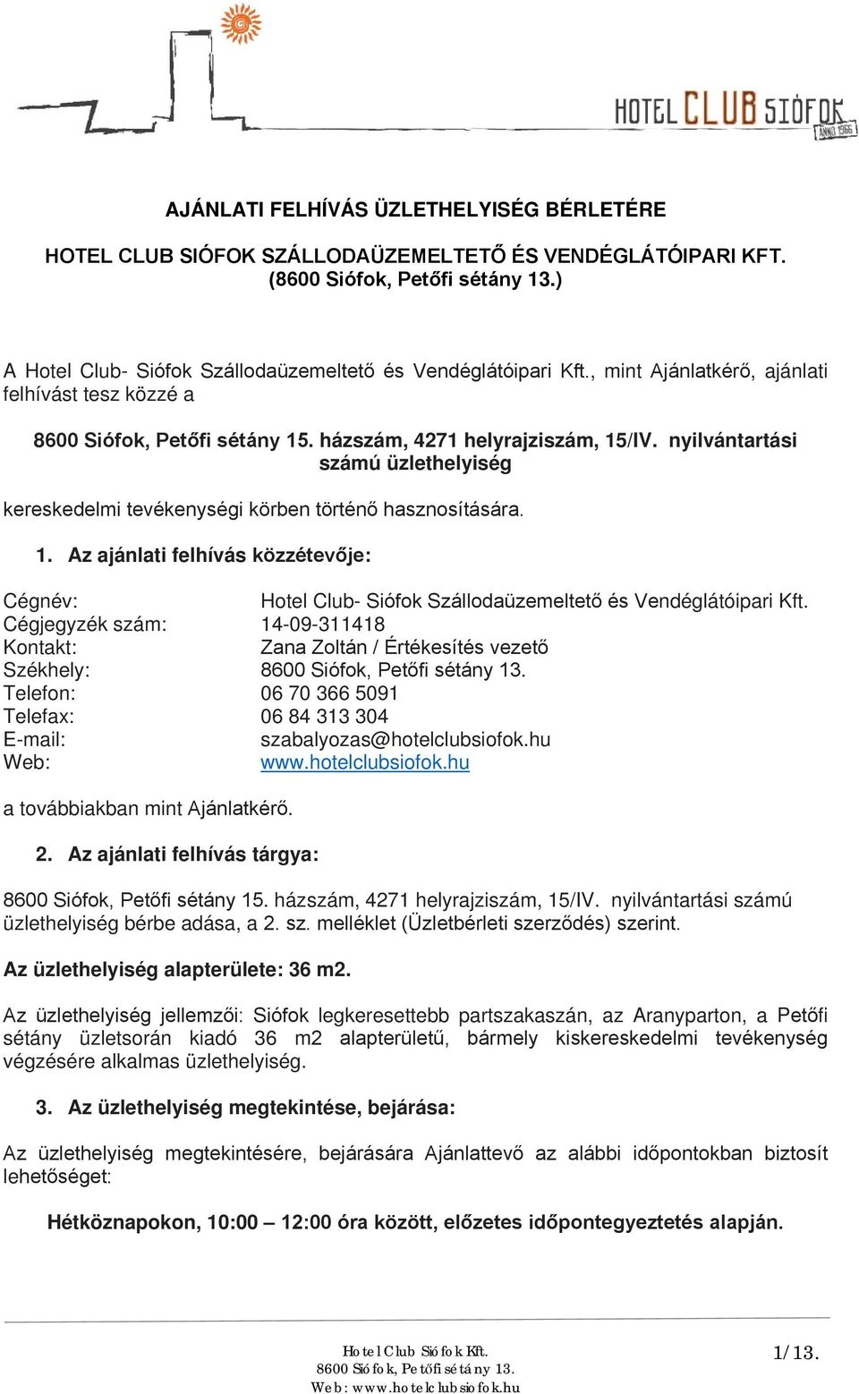 nyilvántartási számú üzlethelyiség kereskedelmi tevékenységi körben történő hasznosítására. 1. Az ajánlati felhívás közzétevője: Cégnév: Hotel Club- Siófok Szállodaüzemeltető és Vendéglátóipari Kft.