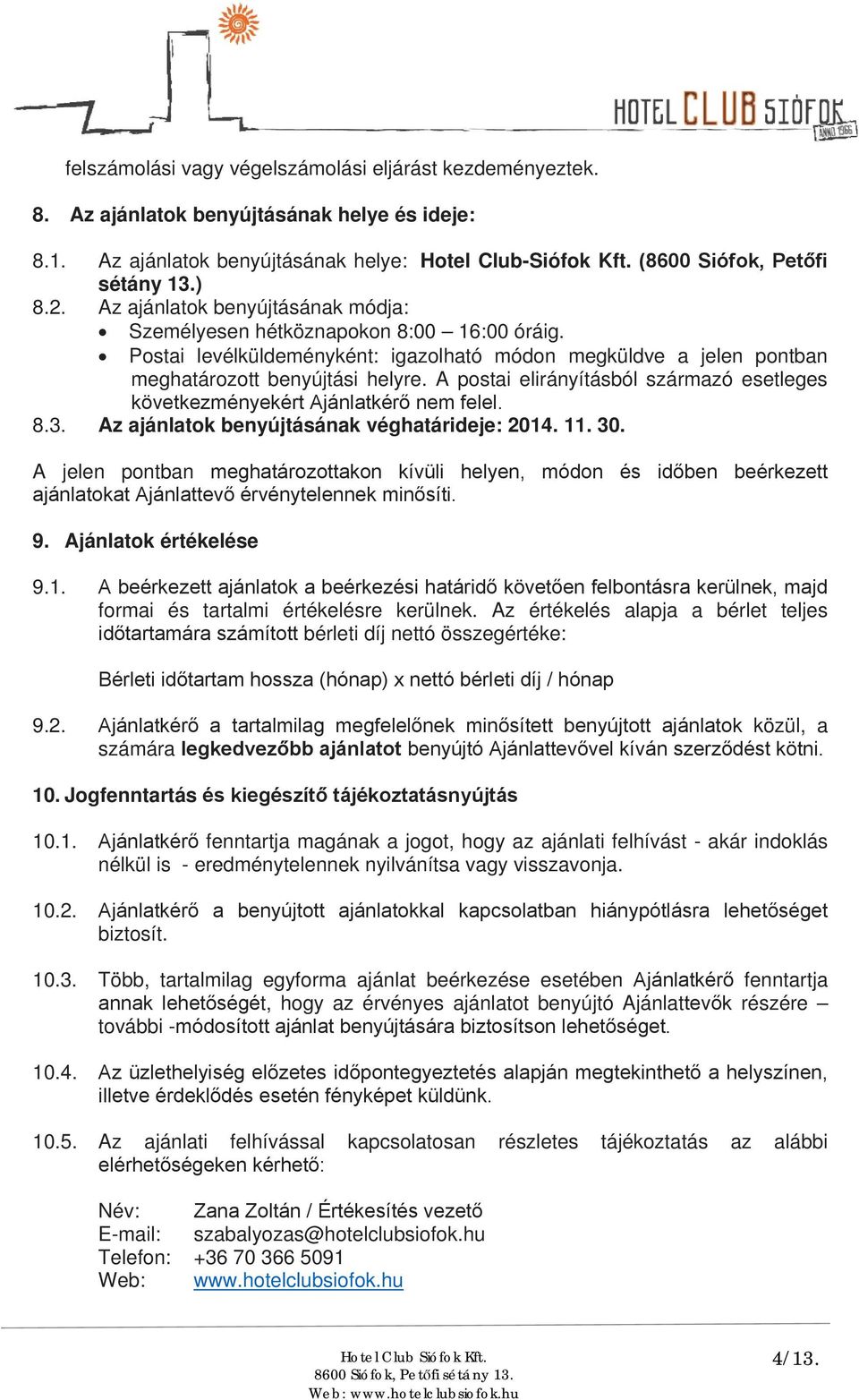 A postai elirányításból származó esetleges következményekért Ajánlatkérő nem felel. 8.3. Az ajánlatok benyújtásának véghatárideje: 2014. 11. 30.