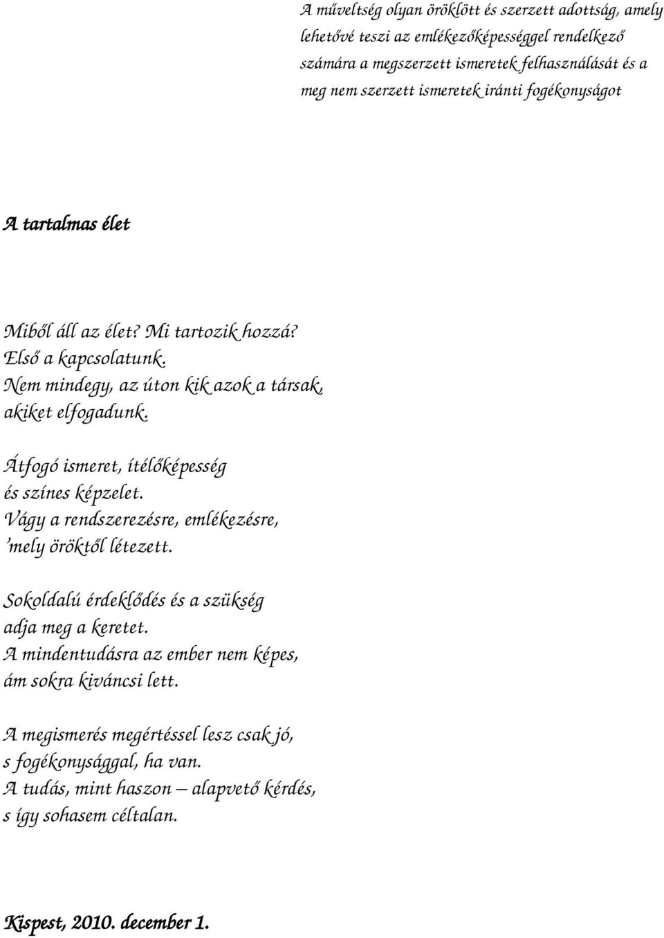 Átfogó ismeret, ítélőképesség és színes képzelet. Vágy a rendszerezésre, emlékezésre, mely öröktől létezett. Sokoldalú érdeklődés és a szükség adja meg a keretet.