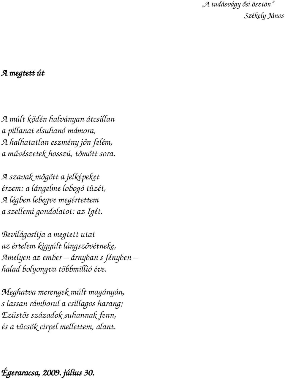 A szavak mögött a jelképeket érzem: a lángelme lobogó tüzét, A légben lebegve megértettem a szellemi gondolatot: az Igét.