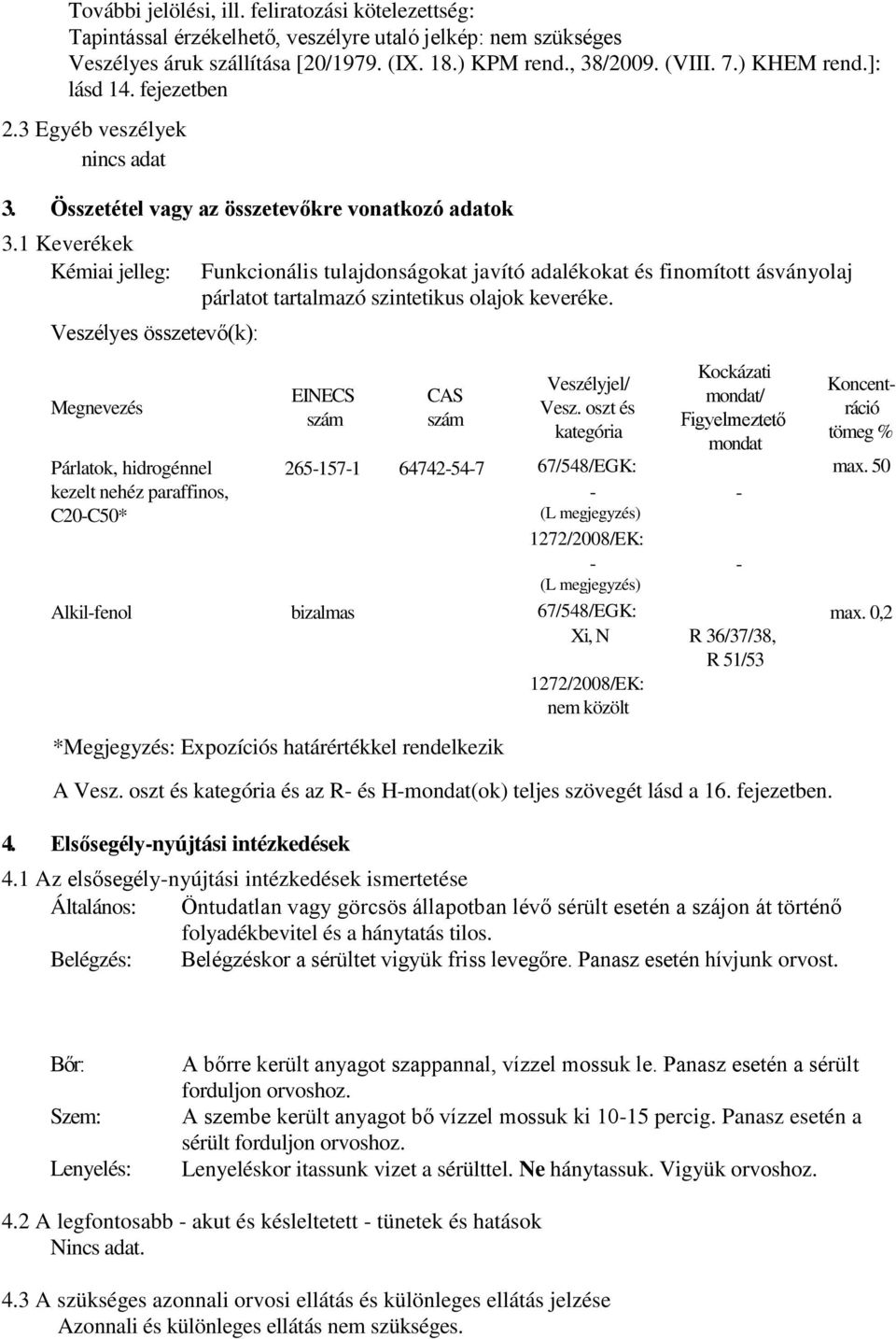 1 Keverékek Kémiai jelleg: Veszélyes összetevő(k): Megnevezés Párlatok, hidrogénnel kezelt nehéz paraffinos, C20-C50* Alkil-fenol Funkcionális tulajdonságokat javító adalékokat és finomított