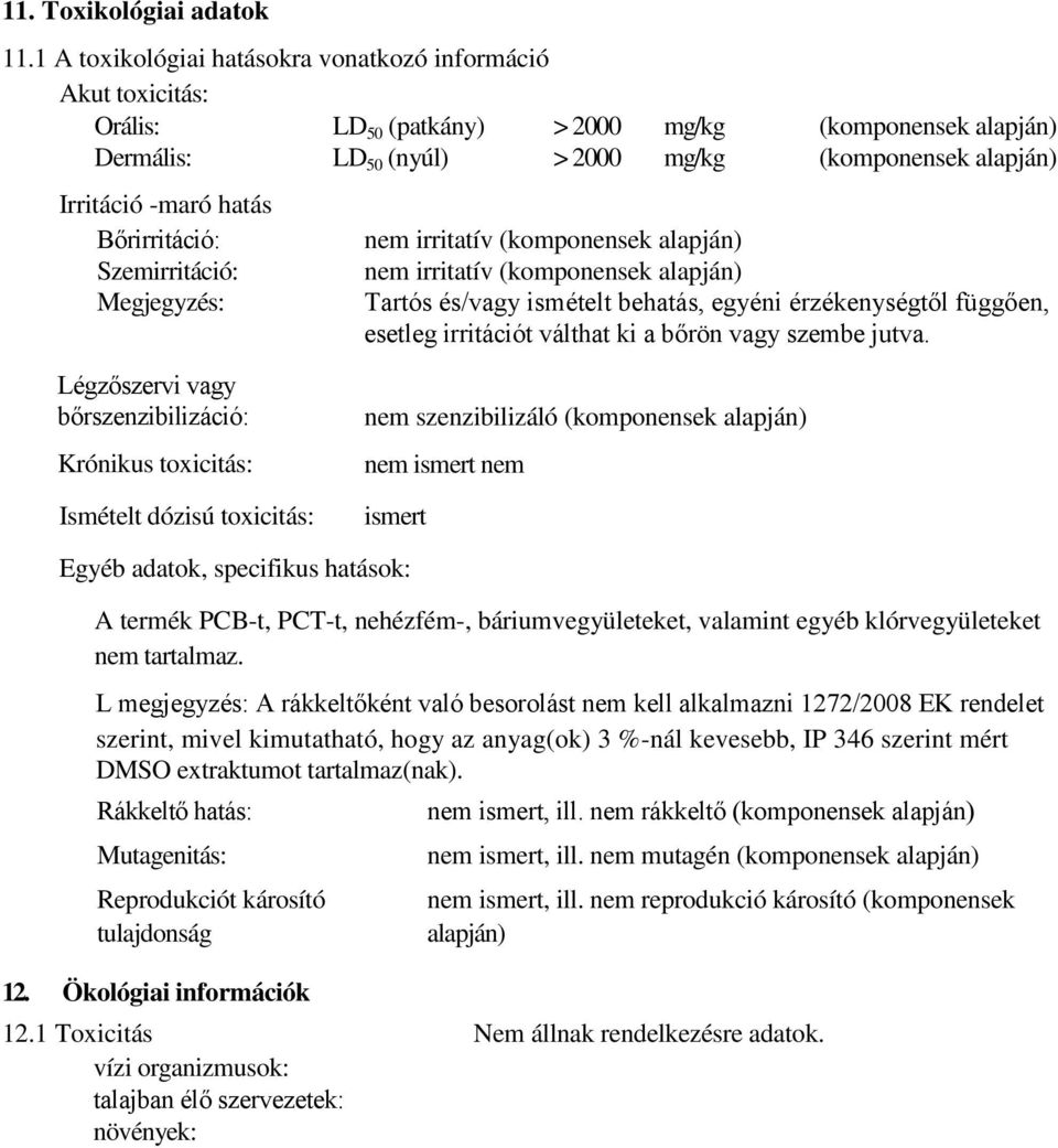 hatás Bőrirritáció: Szemirritáció: Megjegyzés: nem irritatív (komponensek alapján) nem irritatív (komponensek alapján) Tartós és/vagy ismételt behatás, egyéni érzékenységtől függően, esetleg