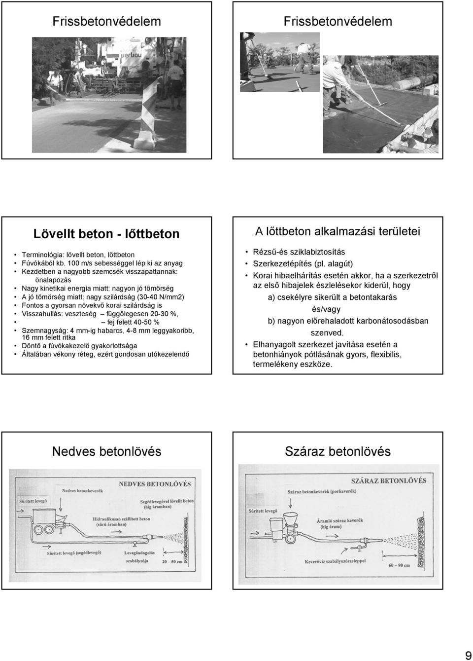 a gyorsan növekvő korai szilárdság is Visszahullás: veszteség függőlegesen 20-30 %, fej felett 40-50 % Szemnagyság: 4 mm-ig habarcs, 4-8 mm leggyakoribb, 16 mm felett ritka Döntő a fúvókakezelő