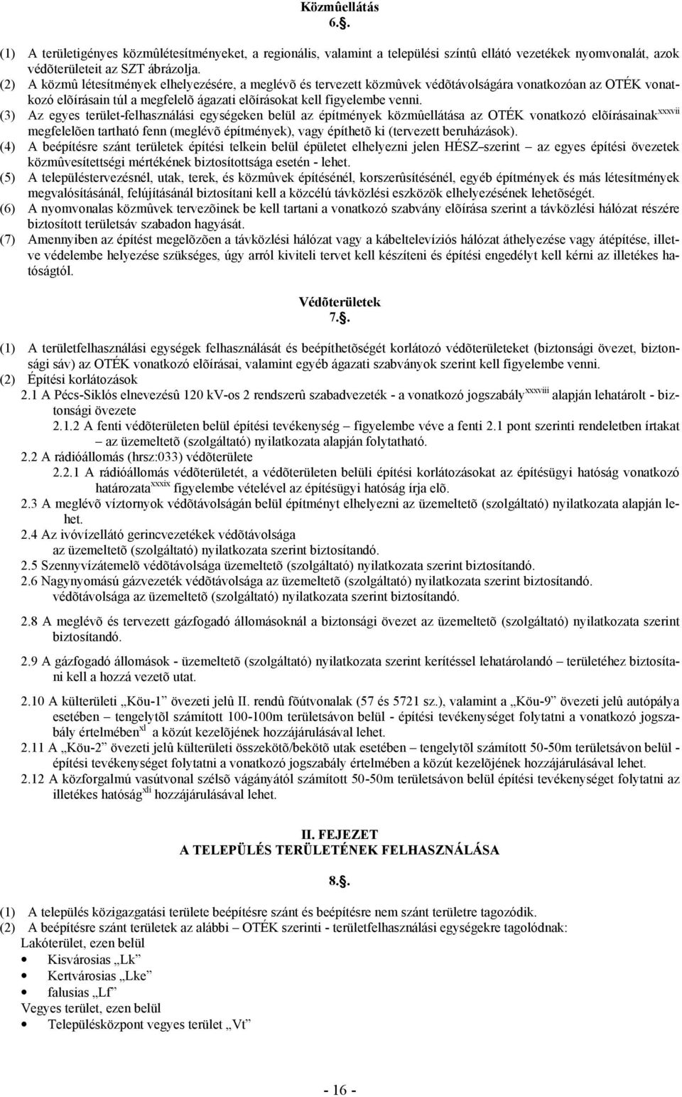 (3) Az egyes terület-felhasználási egységeken belül az építmények közmûellátása az OTÉK vonatkozó elõírásainak xxxvii megfelelõen tartható fenn (meglévõ építmények), vagy építhetõ ki (tervezett