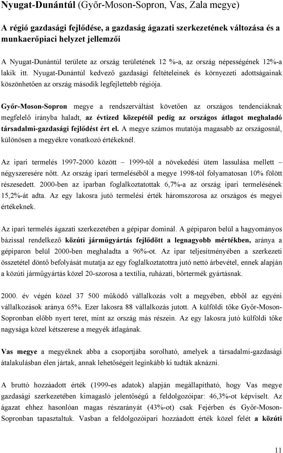 Győr-Moson-Sopron megye a rendszerváltást követően az országos tendenciáknak megfelelő irányba haladt, az évtized közepétől pedig az országos átlagot meghaladó társadalmi-gazdasági fejlődést ért el.
