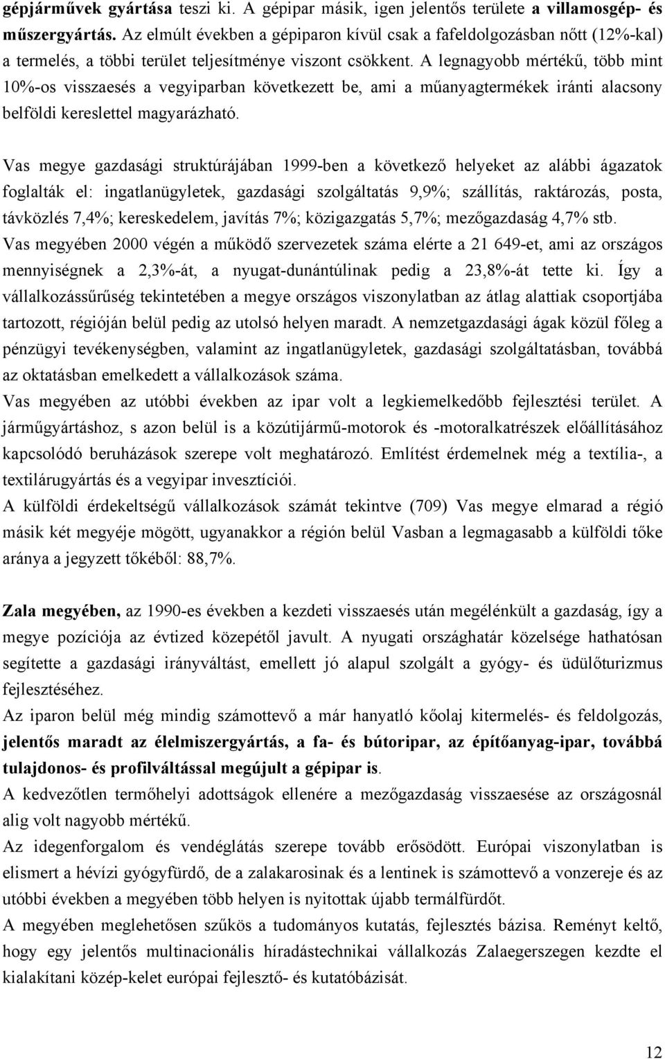 A legnagyobb mértékű, több mint 10%-os visszaesés a vegyiparban következett be, ami a műanyagtermékek iránti alacsony belföldi kereslettel magyarázható.