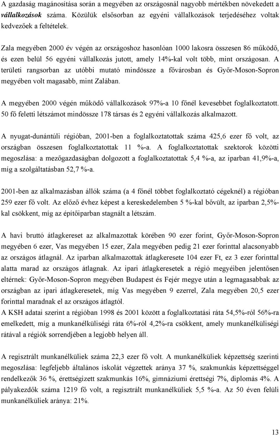 A területi rangsorban az utóbbi mutató mindössze a fővárosban és Győr-Moson-Sopron megyében volt magasabb, mint Zalában.