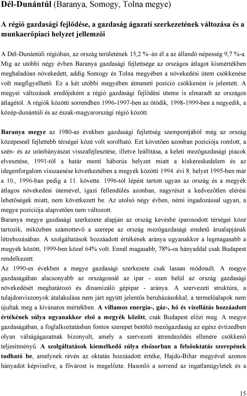Míg az utóbbi négy évben Baranya gazdasági fejlettsége az országos átlagot kismértékben meghaladóan növekedett, addig Somogy és Tolna megyében a növekedési ütem csökkenése volt megfigyelhető.