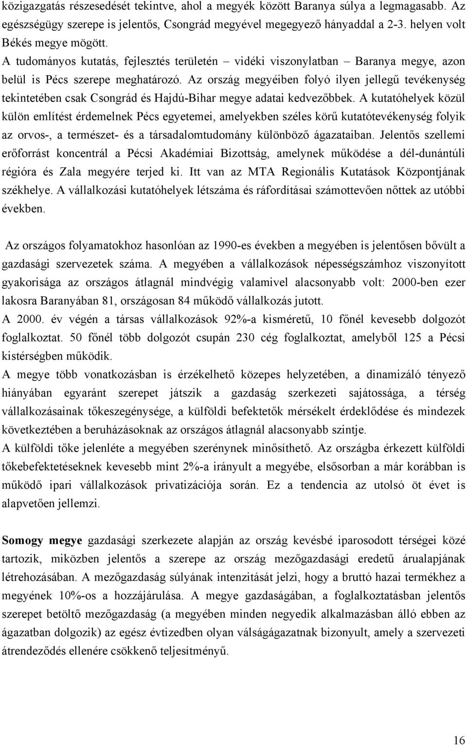 Az ország megyéiben folyó ilyen jellegű tevékenység tekintetében csak Csongrád és Hajdú-Bihar megye adatai kedvezőbbek.