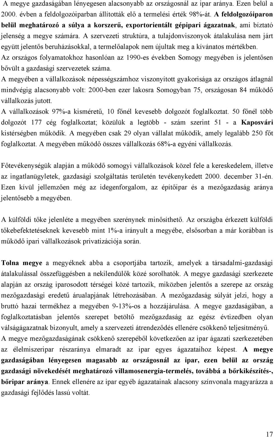 A szervezeti struktúra, a tulajdonviszonyok átalakulása nem járt együtt jelentős beruházásokkal, a termelőalapok nem újultak meg a kívánatos mértékben.