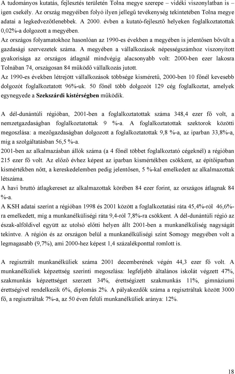 Az országos folyamatokhoz hasonlóan az 1990-es években a megyében is jelentősen bővült a gazdasági szervezetek száma.