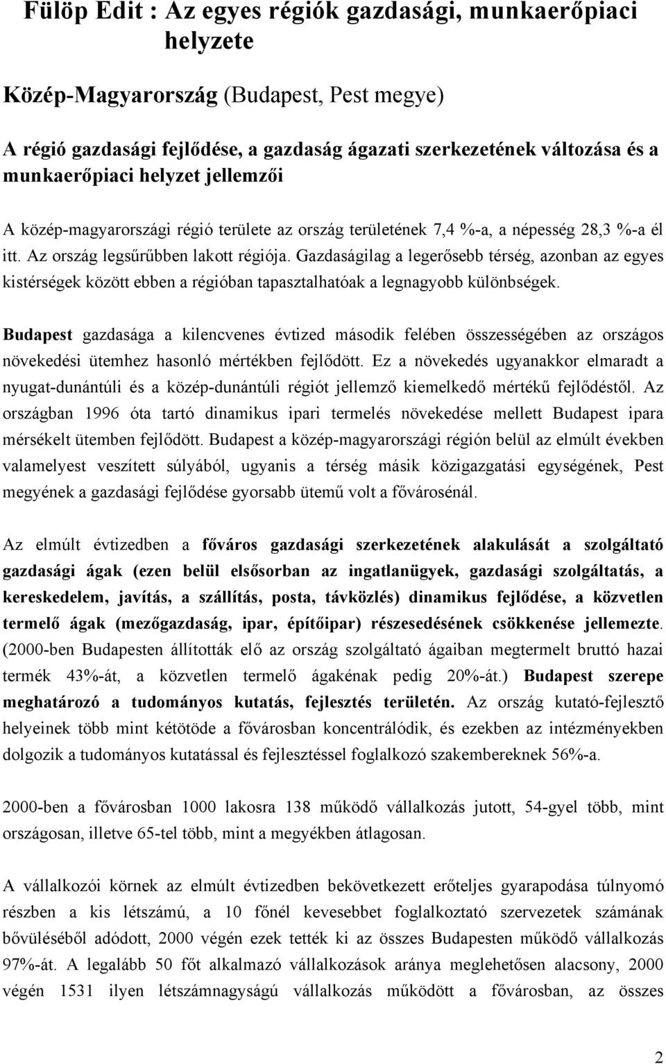 Gazdaságilag a legerősebb térség, azonban az egyes kistérségek között ebben a régióban tapasztalhatóak a legnagyobb különbségek.