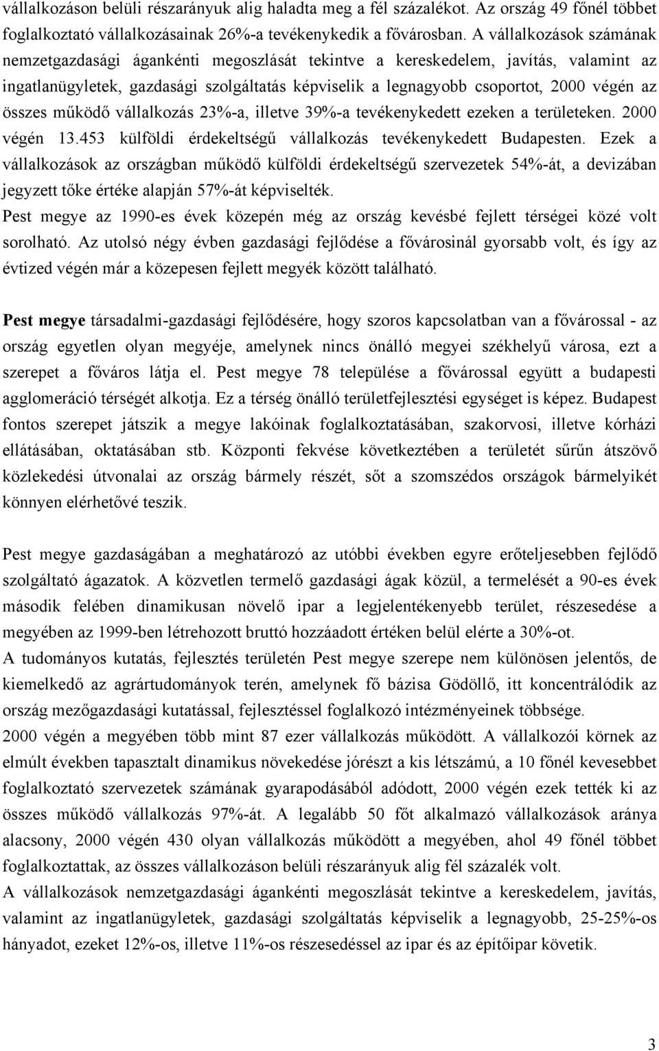 összes működő vállalkozás 23%-a, illetve 39%-a tevékenykedett ezeken a területeken. 2000 végén 13.453 külföldi érdekeltségű vállalkozás tevékenykedett Budapesten.