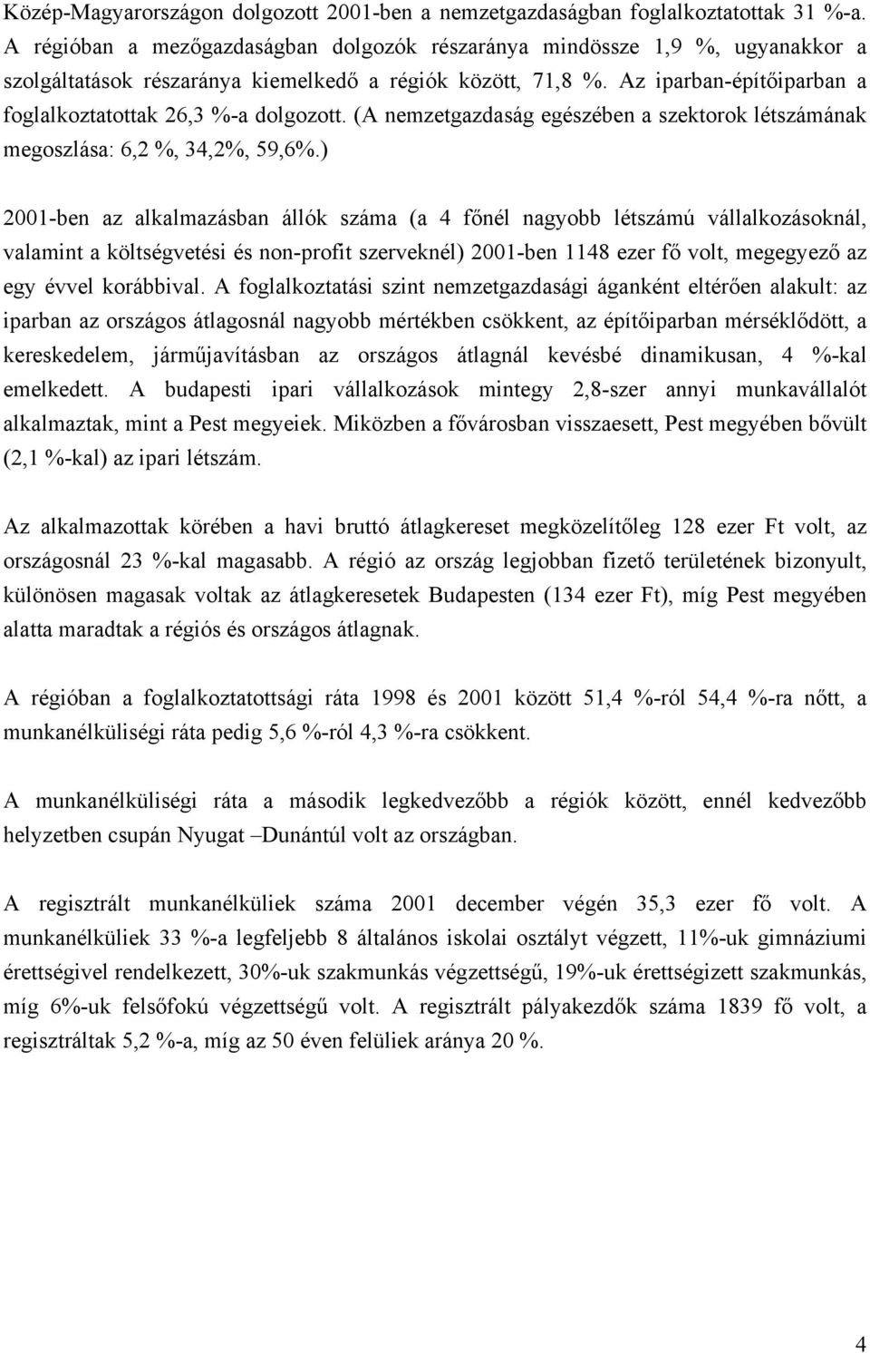 Az iparban-építőiparban a foglalkoztatottak 26,3 %-a dolgozott. (A nemzetgazdaság egészében a szektorok létszámának megoszlása: 6,2 %, 34,2%, 59,6%.