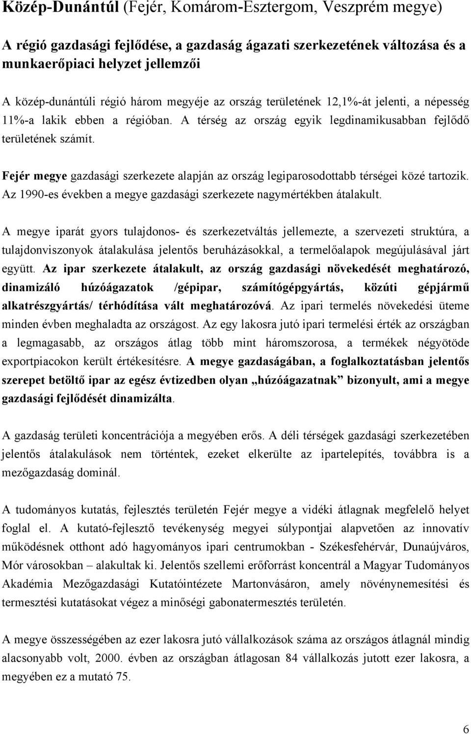 Fejér megye gazdasági szerkezete alapján az ország legiparosodottabb térségei közé tartozik. Az 1990-es években a megye gazdasági szerkezete nagymértékben átalakult.