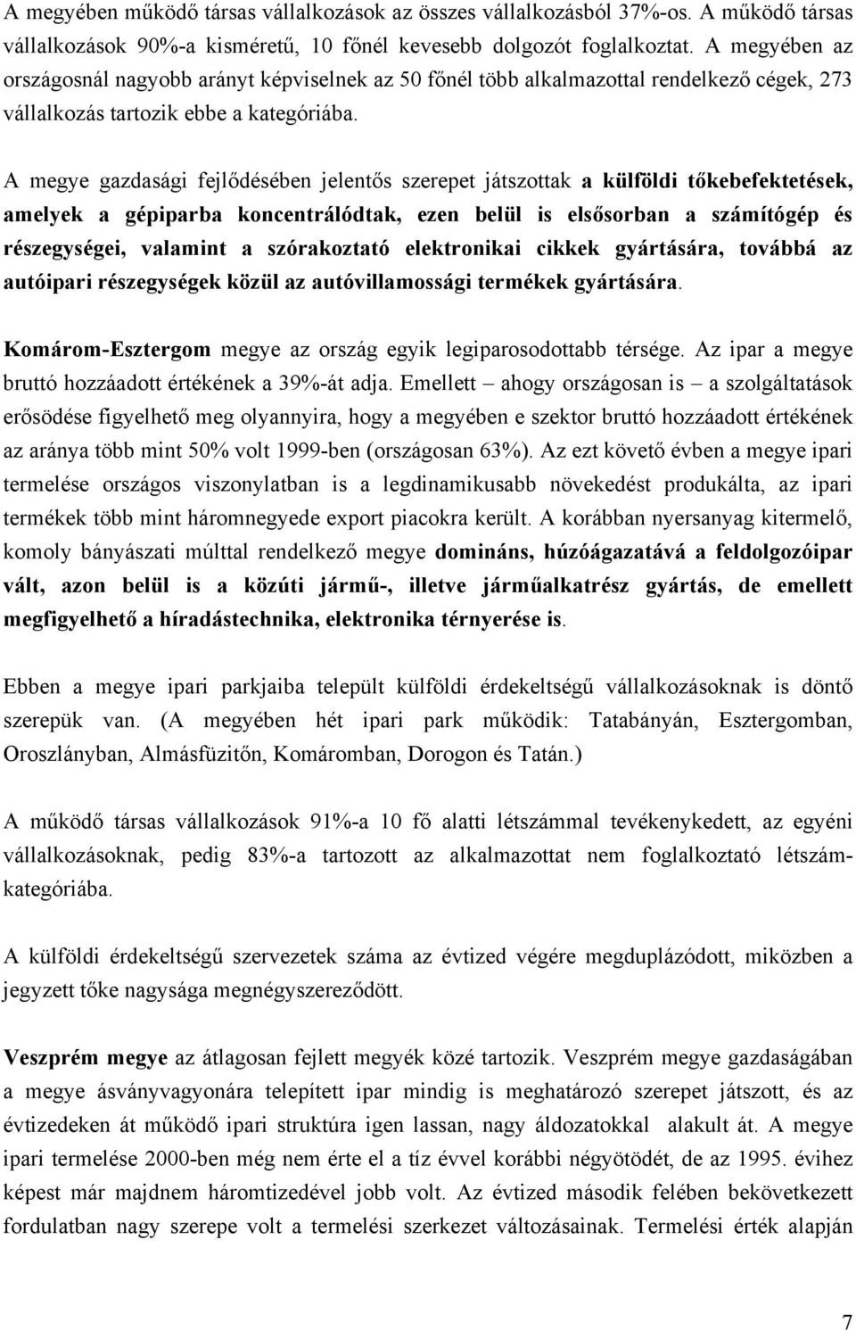 A megye gazdasági fejlődésében jelentős szerepet játszottak a külföldi tőkebefektetések, amelyek a gépiparba koncentrálódtak, ezen belül is elsősorban a számítógép és részegységei, valamint a