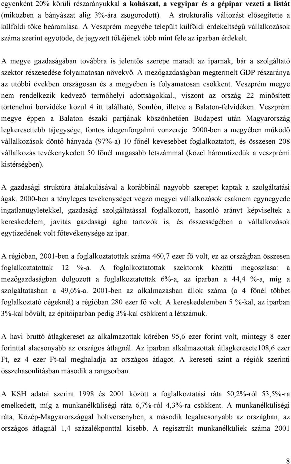 A Veszprém megyébe települt külföldi érdekeltségű vállalkozások száma szerint egyötöde, de jegyzett tőkéjének több mint fele az iparban érdekelt.