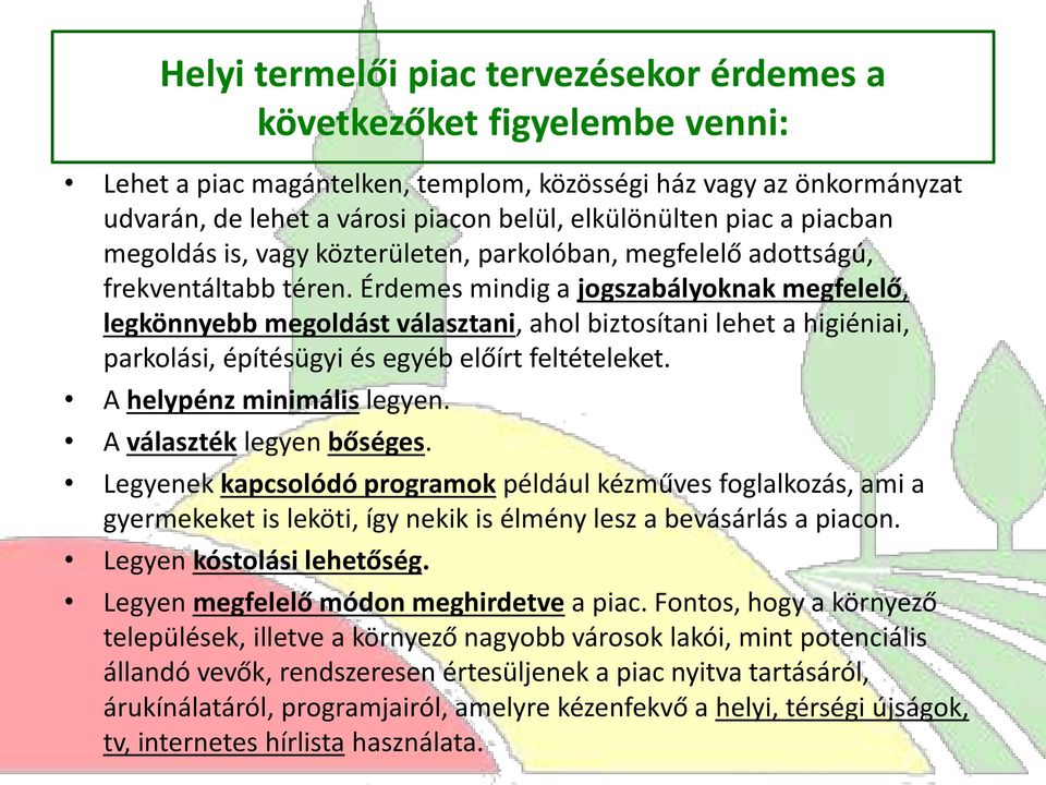 Érdemes mindig a jogszabályoknak megfelelő, legkönnyebb megoldást választani, ahol biztosítani lehet a higiéniai, parkolási, építésügyi és egyéb előírt feltételeket. A helypénz minimális legyen.