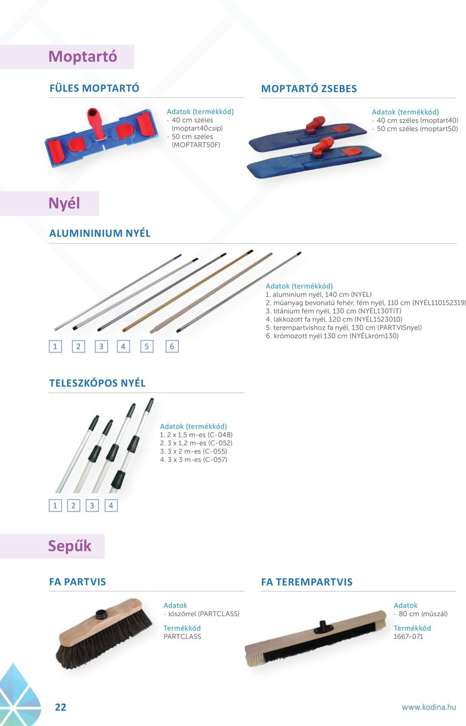 lakkozott fa nyél, 120 cm (NYÉL1523010) 5. terempartvishoz fa nyél, 130 cm (PARTVISnyel) 6. krómozott nyél 130 cm (NYÉLkróm130) Teleszkópos nyél (termékkód) 1. 2 x 1,5 m-es (C-048) 2.