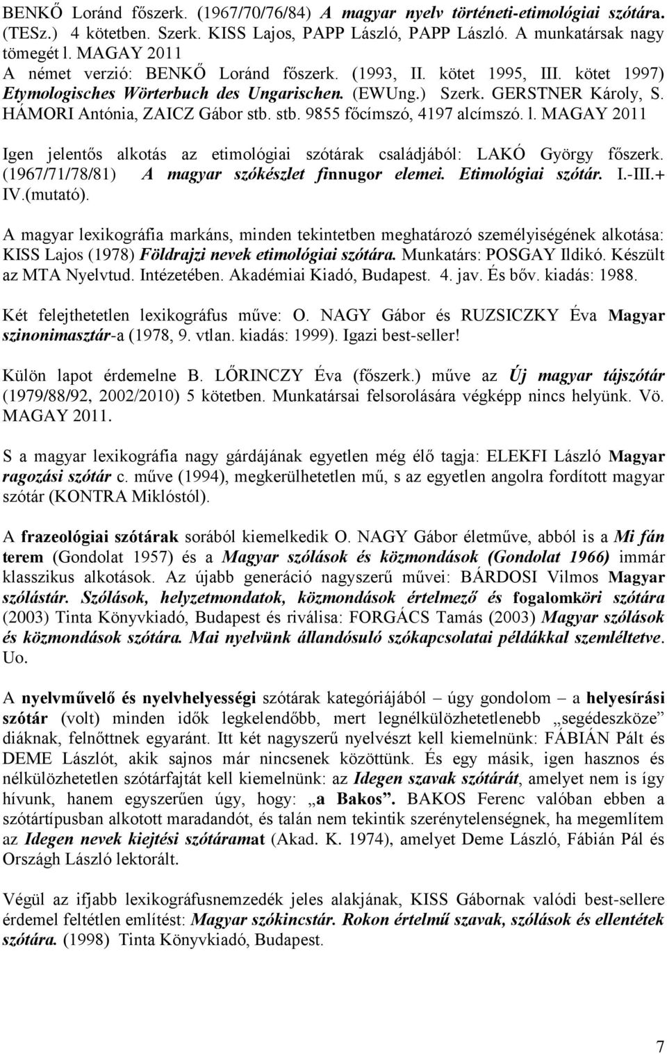 stb. 9855 főcímszó, 4197 alcímszó. l. MAGAY 2011 Igen jelentős alkotás az etimológiai szótárak családjából: LAKÓ György főszerk. (1967/71/78/81) A magyar szókészlet finnugor elemei.