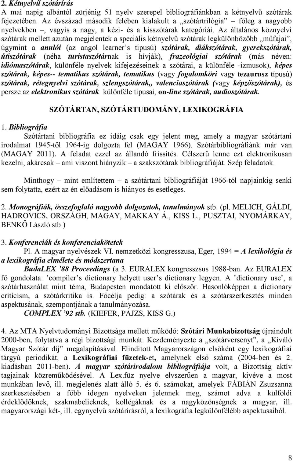 Az általános köznyelvi szótárak mellett azután megjelentek a speciális kétnyelvű szótárak legkülönbözőbb műfajai, úgymint a anulói (az angol learner s típusú) szótárak, diákszótárak, gyerekszótárak,