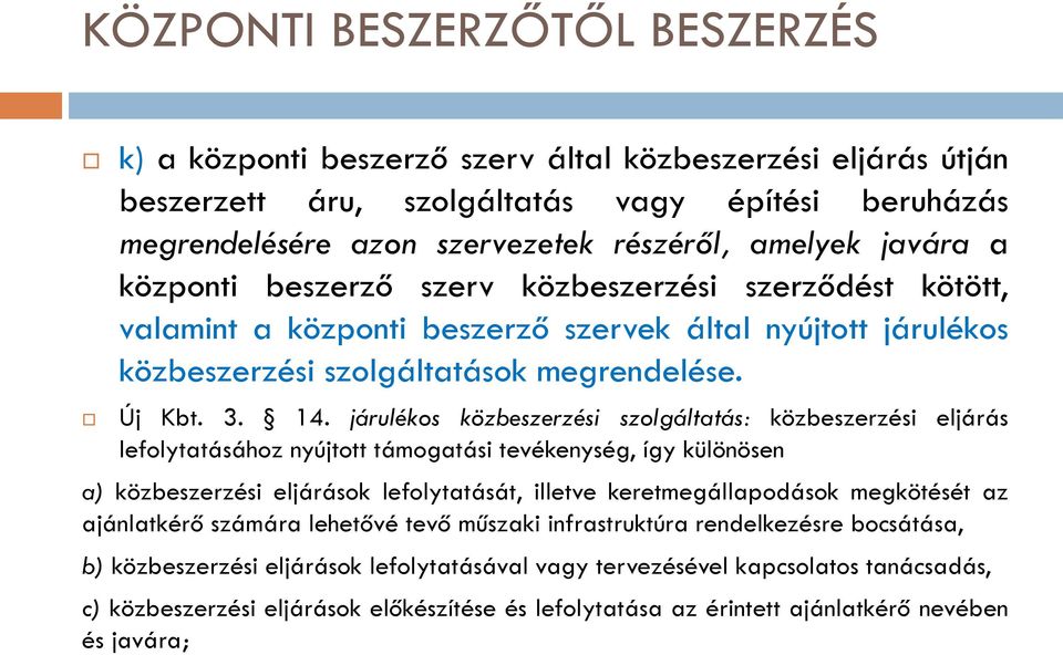 járulékos közbeszerzési szolgáltatás: közbeszerzési eljárás lefolytatásához nyújtott támogatási tevékenység, így különösen a) közbeszerzési eljárások lefolytatását, illetve keretmegállapodások