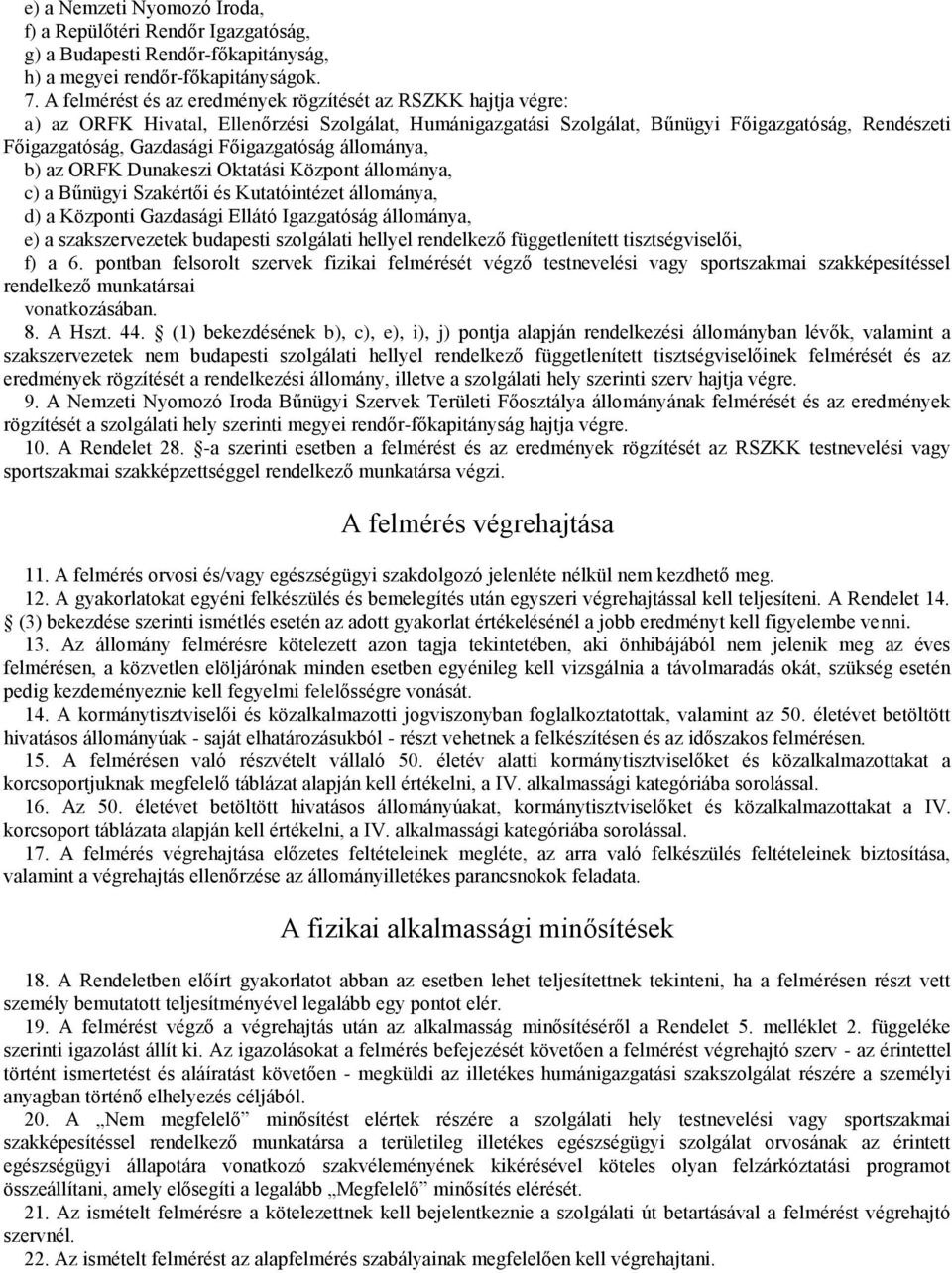 Főigazgatóság állománya, b) az ORFK Dunakeszi Oktatási Központ állománya, c) a Bűnügyi Szakértői és Kutatóintézet állománya, d) a Központi Gazdasági Ellátó Igazgatóság állománya, e) a szakszervezetek