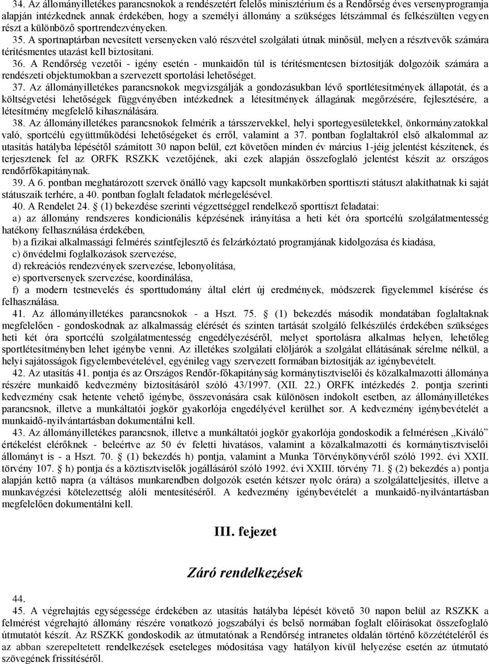 A sportnaptárban nevesített versenyeken való részvétel szolgálati útnak minősül, melyen a résztvevők számára térítésmentes utazást kell biztosítani. 36.