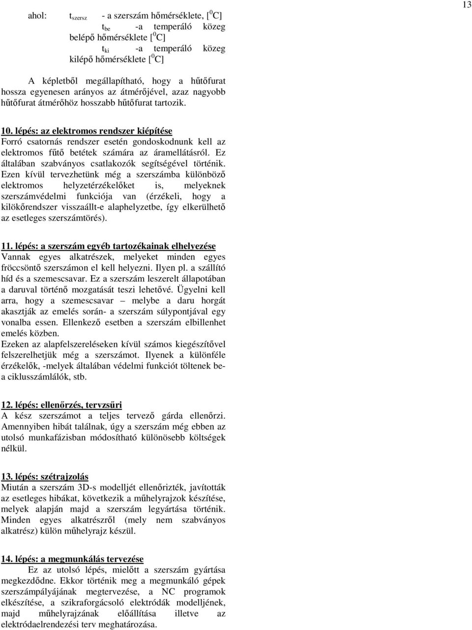 lépés: az elektromos rendszer kiépítése Forró csatornás rendszer esetén gondoskodnunk kell az elektromos főtı betétek számára az áramellátásról.