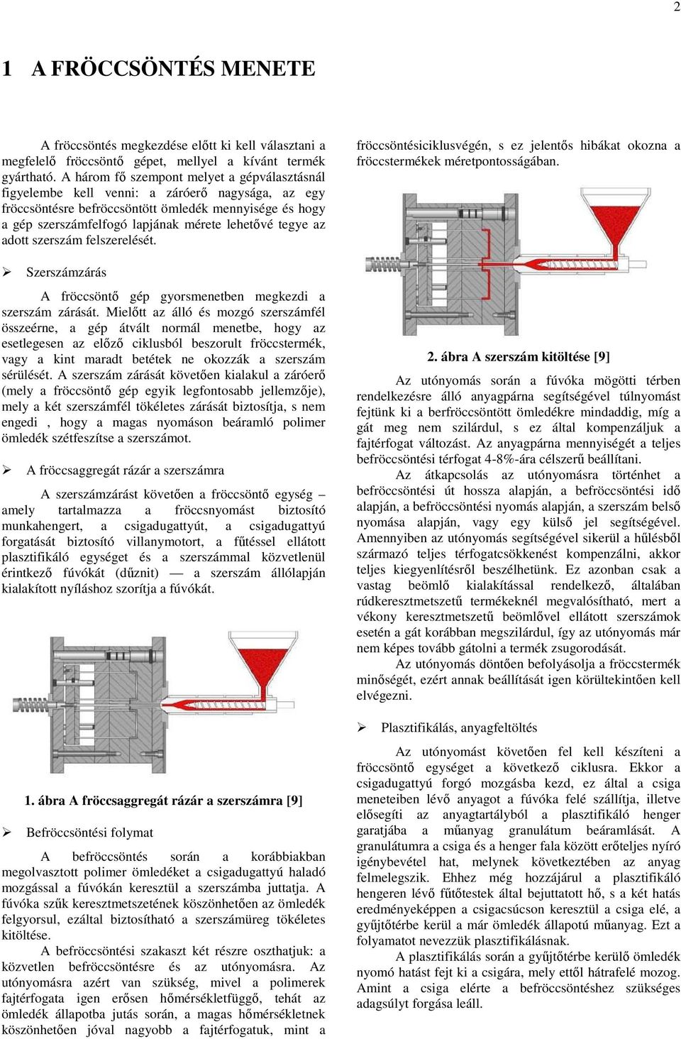 tegye az adott szerszám felszerelését. Szerszámzárás A fröccsöntı gép gyorsmenetben megkezdi a szerszám zárását.