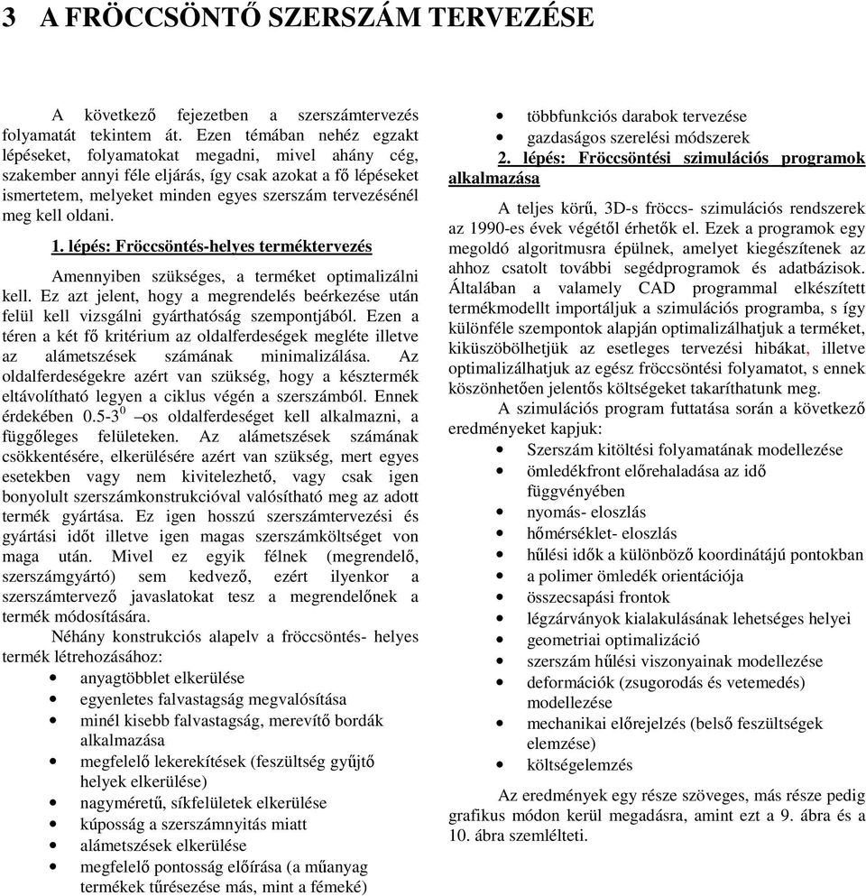kell oldani. 1. lépés: Fröccsöntés-helyes terméktervezés Amennyiben szükséges, a terméket optimalizálni kell.